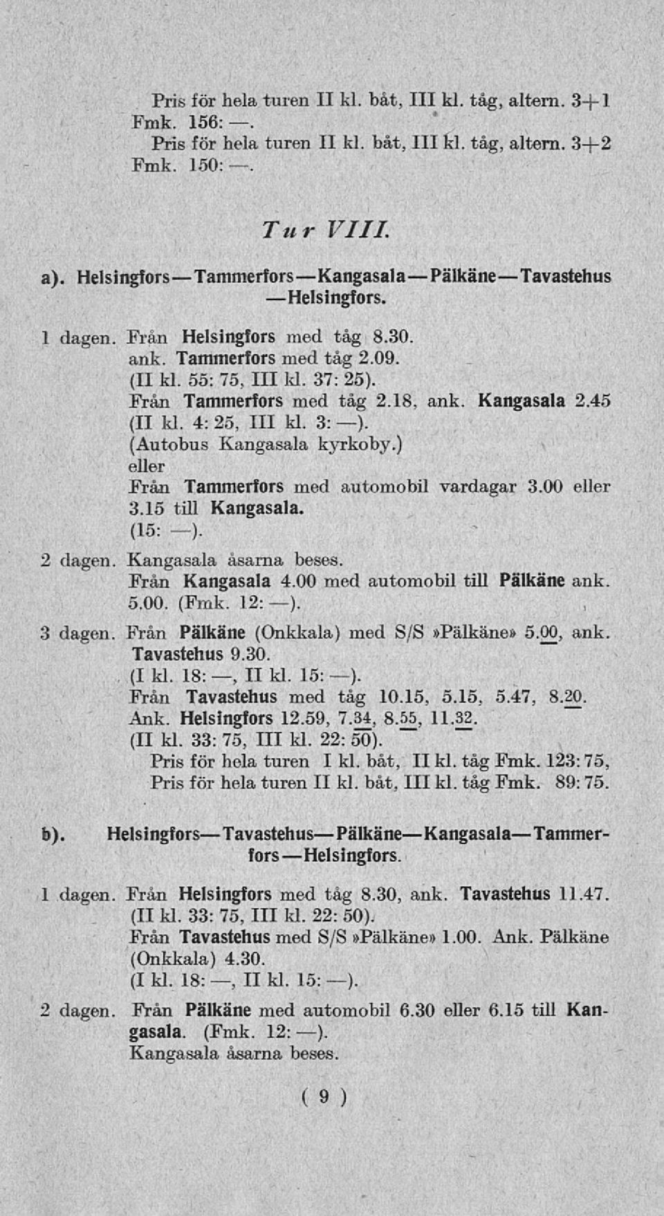 18, ank. Kangasala 2.45 (II ld. 4: 25, 111 kl. 3: ). (Autobus Kangasala kyrkoby.) eller Från Tammerfors med automobil vardagar 3.00 eller 3.15 till Kangasala. (15: -). 2 dagen. Kangasala åsarna beses.