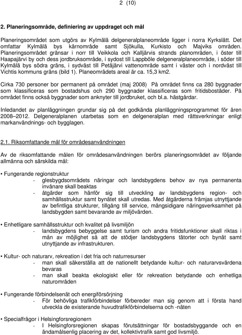 Planeringsområdet gränsar i norr till Veikkola och Kalljärvis strands planområden, i öster till Haapajärvi by och dess jordbruksområde, i sydost till Lappböle delgeneralplaneområde, i söder till