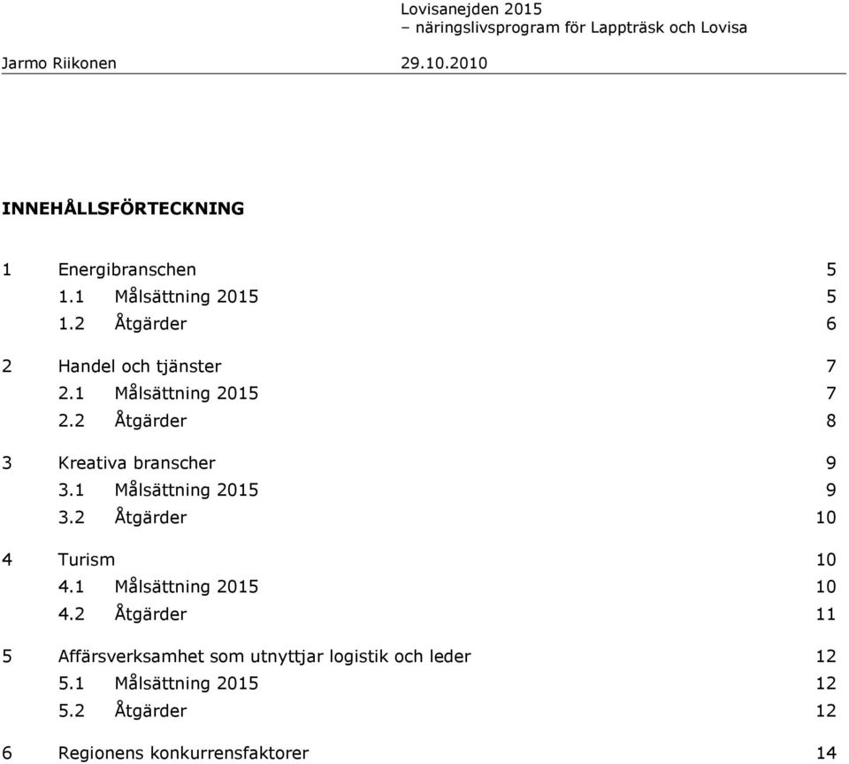 1 Målsättning 2015 9 3.2 Åtgärder 10 4 Turism 10 4.1 Målsättning 2015 10 4.