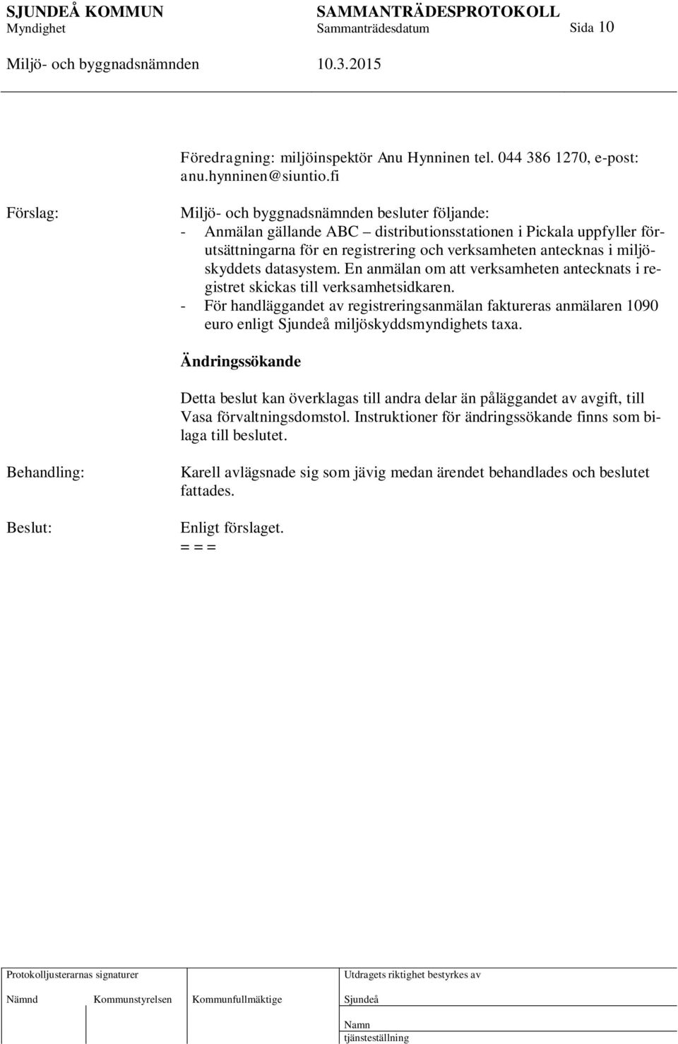 En anmälan om att verksamheten antecknats i registret skickas till verksamhetsidkaren. - För handläggandet av registreringsanmälan faktureras anmälaren 1090 euro enligt miljöskyddsmyndighets taxa.