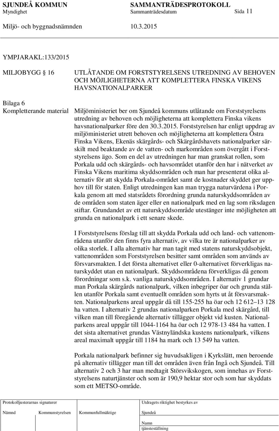 Forststyrelsen har enligt uppdrag av miljöministeriet utrett behoven och möjligheterna att komplettera Östra Finska Vikens, Ekenäs skärgårds- och Skärgårdshavets nationalparker särskilt med beaktande
