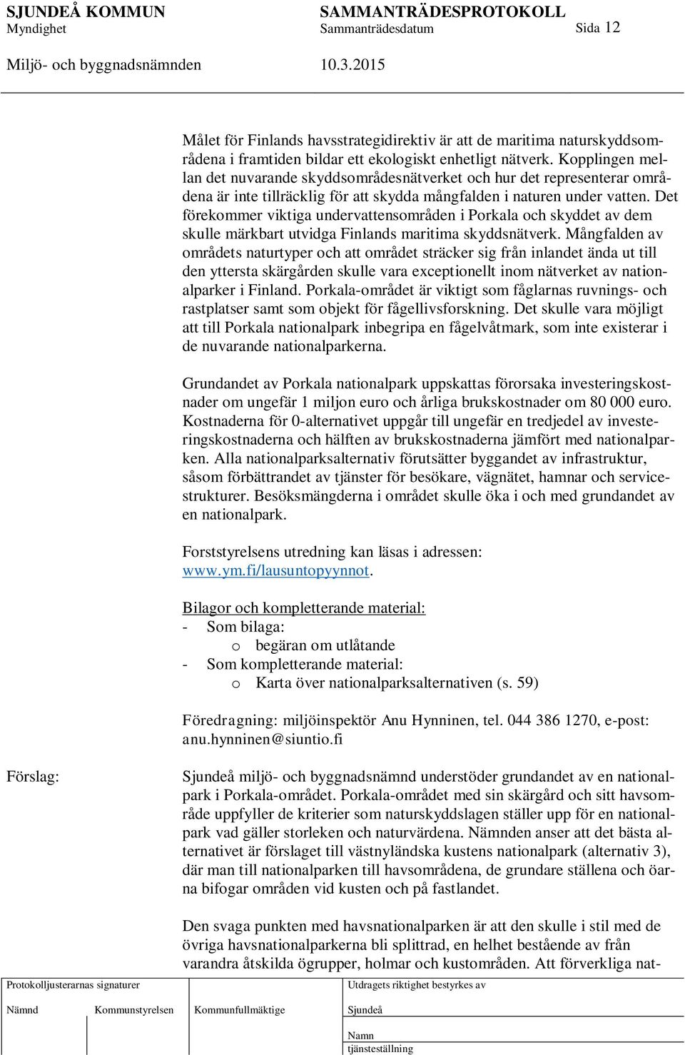 Det förekommer viktiga undervattensområden i Porkala och skyddet av dem skulle märkbart utvidga Finlands maritima skyddsnätverk.