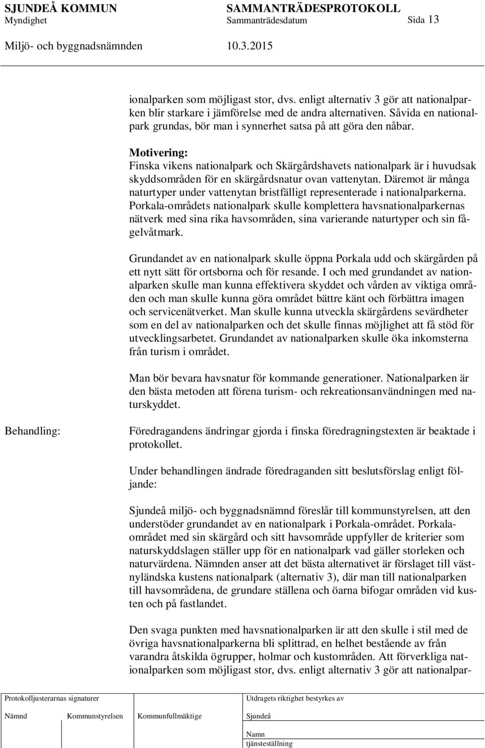Motivering: Finska vikens nationalpark och Skärgårdshavets nationalpark är i huvudsak skyddsområden för en skärgårdsnatur ovan vattenytan.