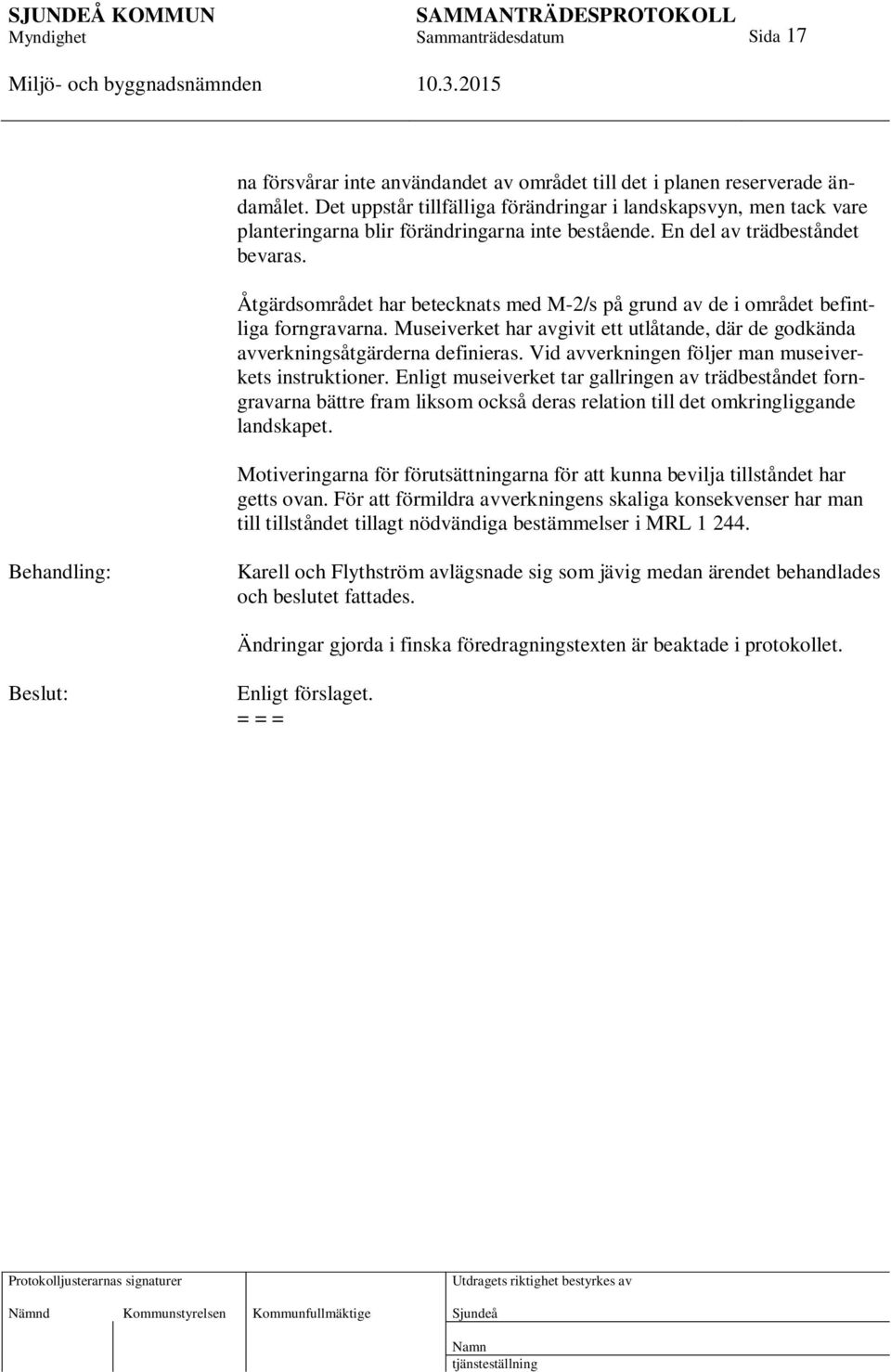 Åtgärdsområdet har betecknats med M-2/s på grund av de i området befintliga forngravarna. Museiverket har avgivit ett utlåtande, där de godkända avverkningsåtgärderna definieras.