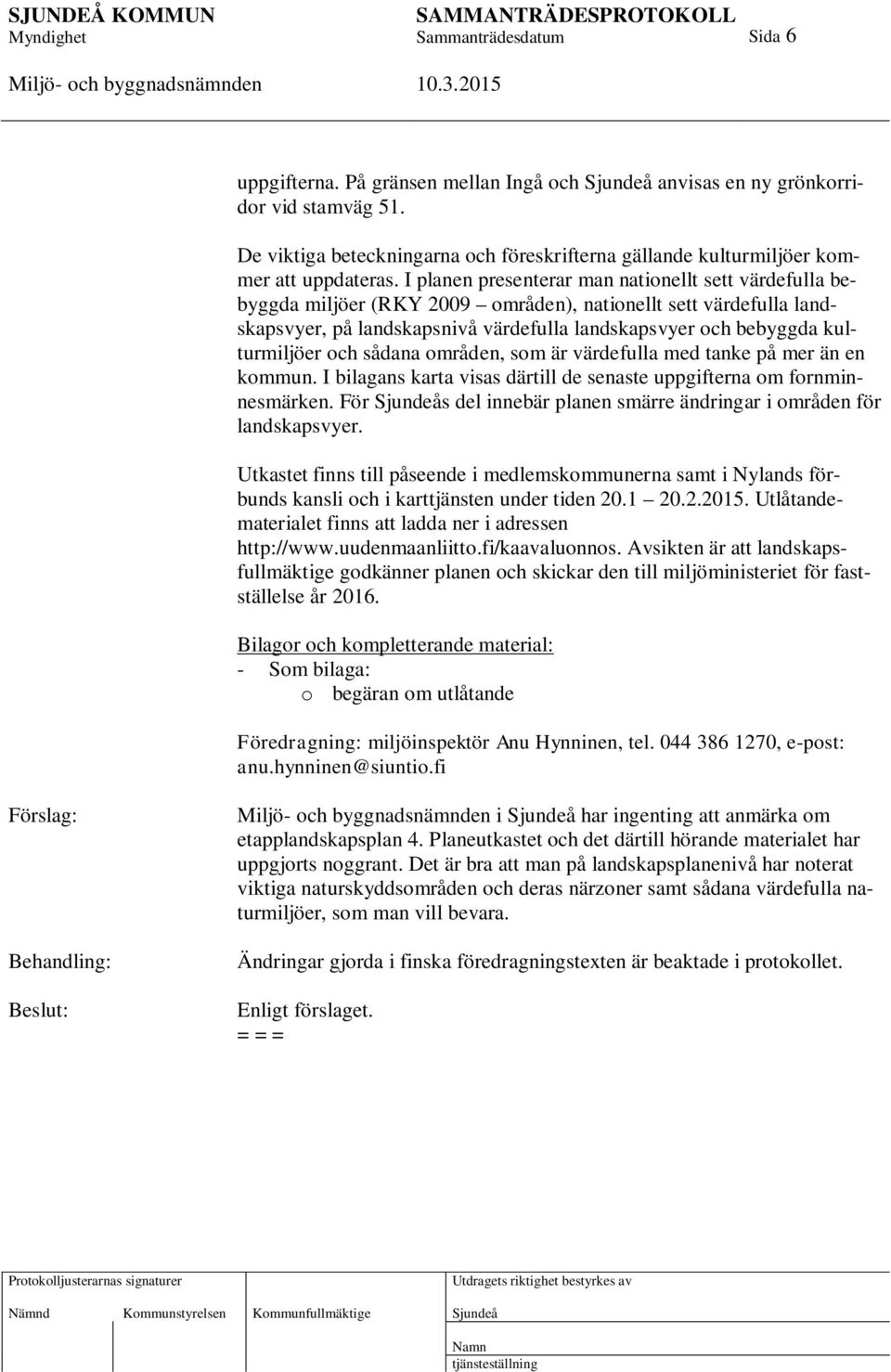 och sådana områden, som är värdefulla med tanke på mer än en kommun. I bilagans karta visas därtill de senaste uppgifterna om fornminnesmärken.