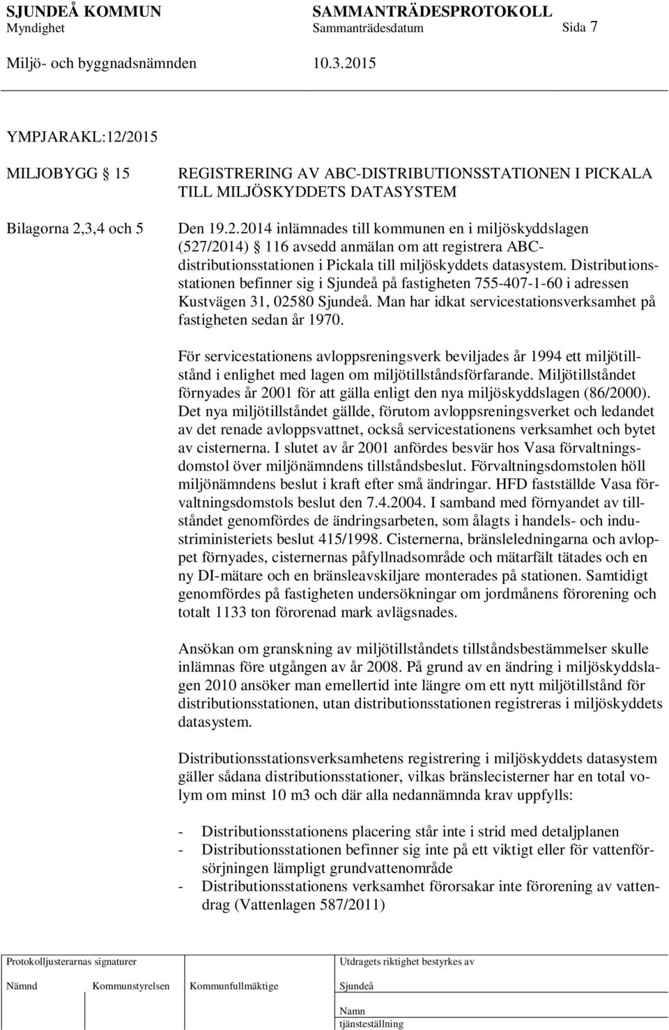 För servicestationens avloppsreningsverk beviljades år 1994 ett miljötillstånd i enlighet med lagen om miljötillståndsförfarande.