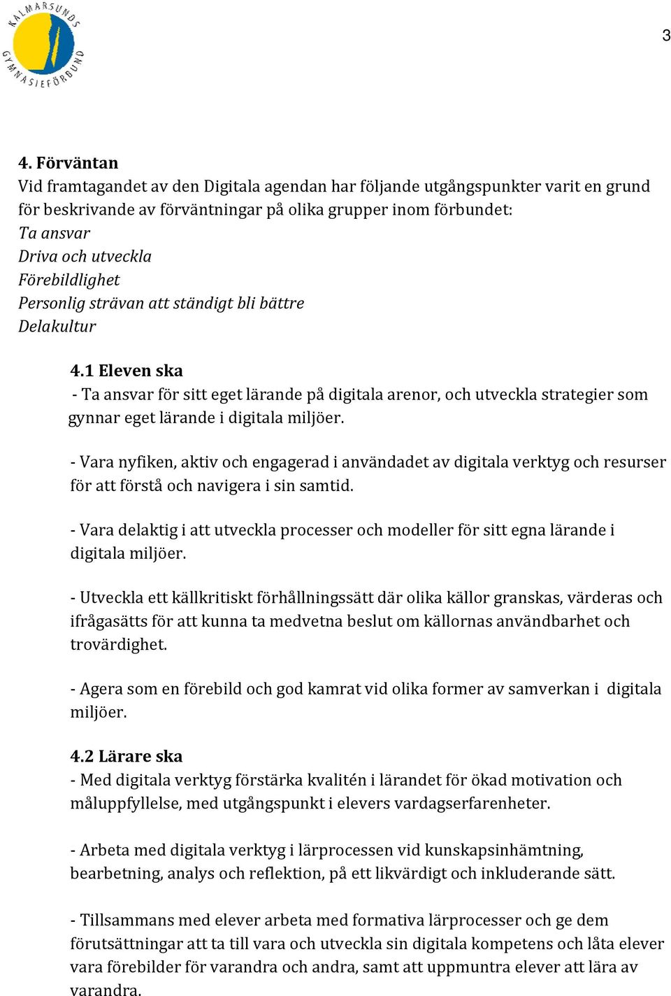 1 Eleven ska Ta ansvar för sitt eget lärande på digitala arenor, och utveckla strategier som gynnar eget lärande i digitala miljöer.