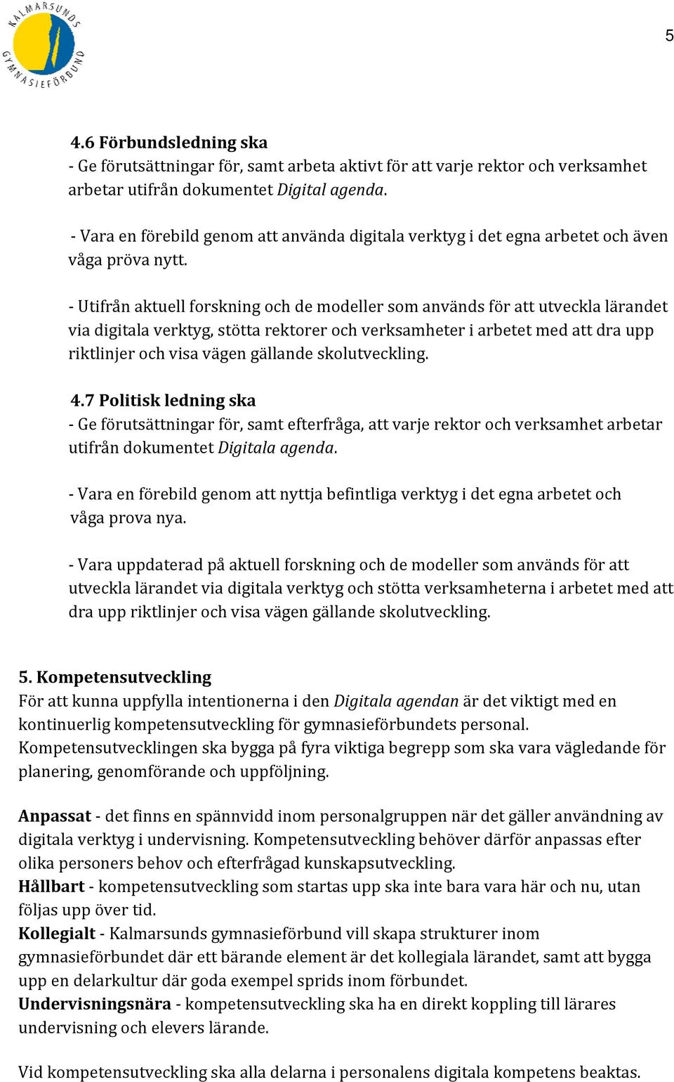 Utifra n aktuell forskning och de modeller som anva nds fo r att utveckla la randet via digitala verktyg, sto tta rektorer och verksamheter i arbetet med att dra upp riktlinjer och visa va gen ga