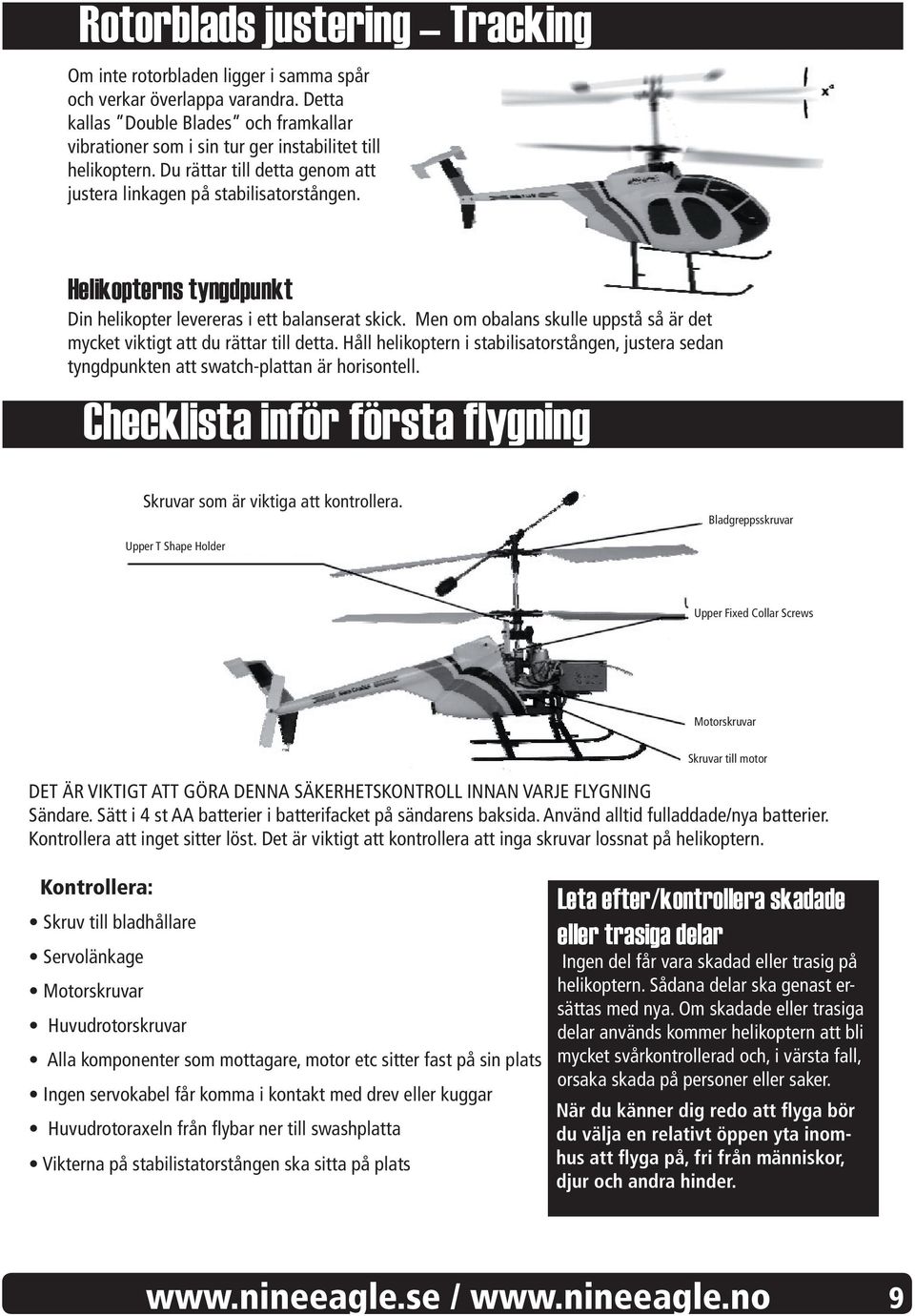 Helikopterns tyngdpunkt Din helikopter levereras i ett balanserat skick. Men om obalans skulle uppstå så är det mycket viktigt att du rättar till detta.