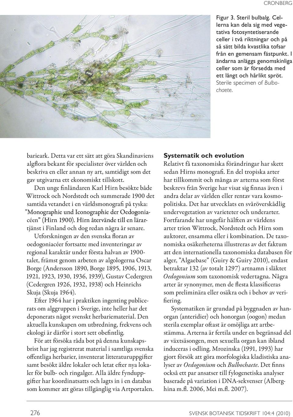 Detta var ett sätt att göra Skandinaviens algflora bekant för specialister över världen och beskriva en eller annan ny art, samtidigt som det gav utgivarna ett ekonomiskt tillskott.