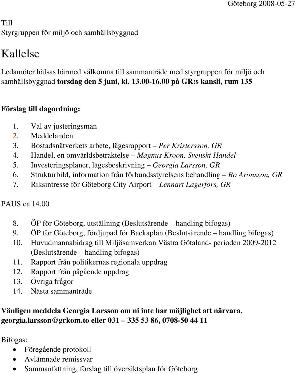 Handel, en omvärldsbetraktelse Magnus Kroon, Svenskt Handel 5. Investeringsplaner, lägesbeskrivning Georgia Larsson, GR 6.