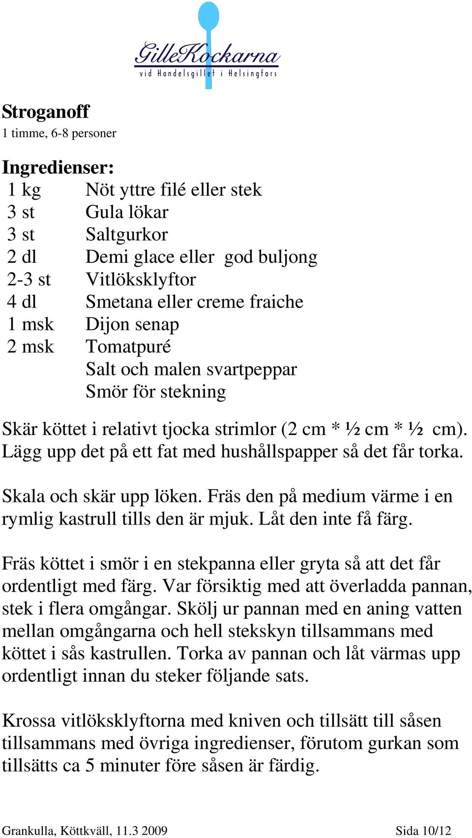 Skala och skär upp löken. Fräs den på medium värme i en rymlig kastrull tills den är mjuk. Låt den inte få färg. Fräs köttet i smör i en stekpanna eller gryta så att det får ordentligt med färg.