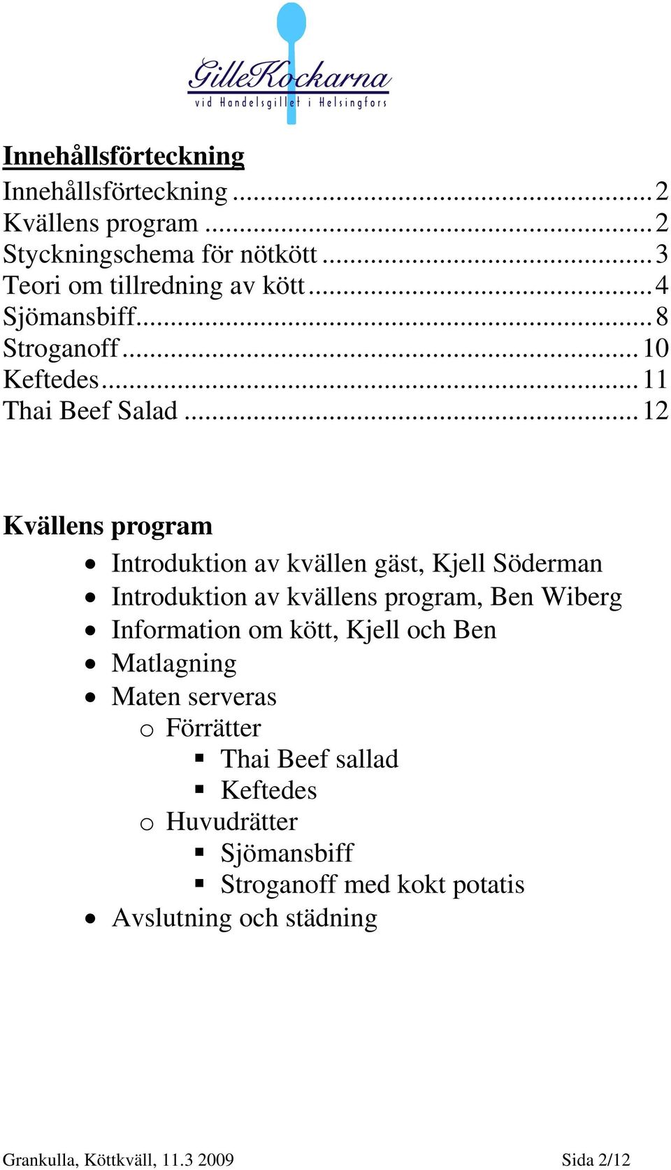 .. 12 Kvällens program Introduktion av kvällen gäst, Kjell Söderman Introduktion av kvällens program, Ben Wiberg Information om