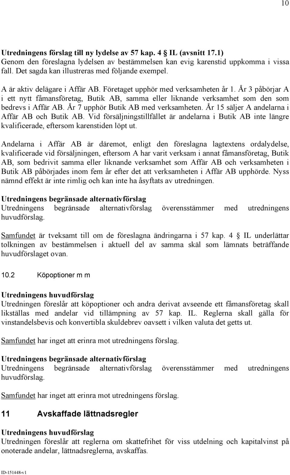 År 3 påbörjar A i ett nytt fåmansföretag, Butik AB, samma eller liknande verksamhet som den som bedrevs i Affär AB. År 7 upphör Butik AB med verksamheten.