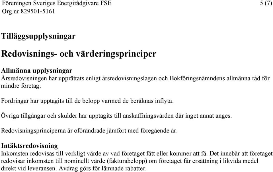 Övriga tillgångar och skulder har upptagits till anskaffningsvärden där inget annat anges. Redovisningsprinciperna är oförändrade jämfört med föregående år.