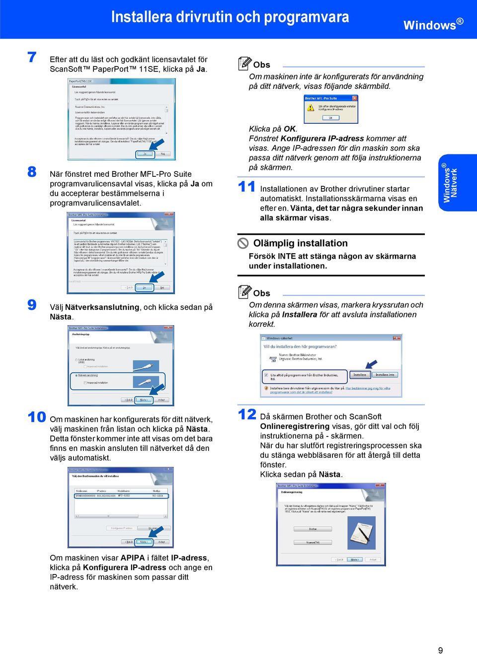 8 När fönstret med Brother MFL-Pro Suite programvarulicensavtal visas, klicka på Ja om du accepterar bestämmelserna i programvarulicensavtalet. Klicka på OK.