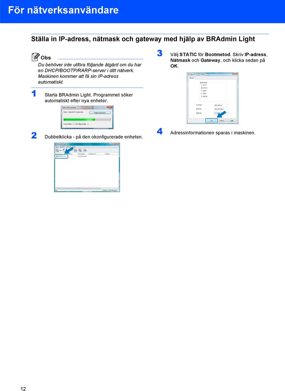 3 Välj STATIC för Bootmetod. Skriv IP-adress, Nätmask och Gateway, och klicka sedan på OK. 1 Starta BRAdmin Light.