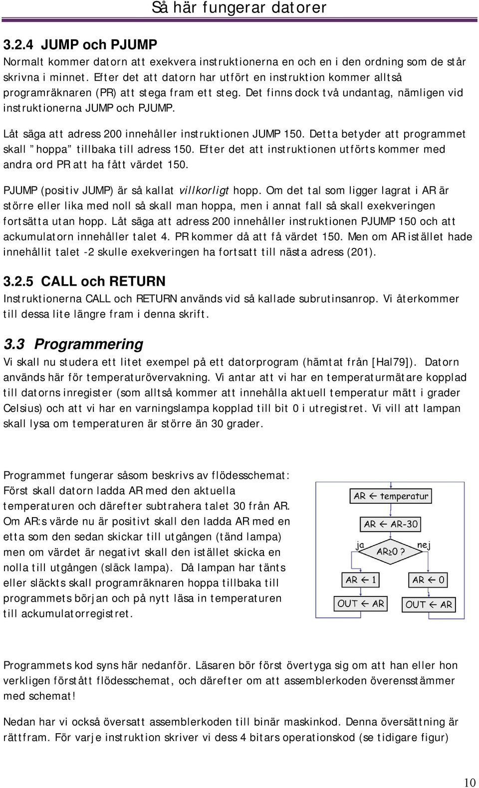 Låt säga att adress 200 innehåller instruktionen JUMP 150. Detta betyder att programmet skall hoppa tillbaka till adress 150.