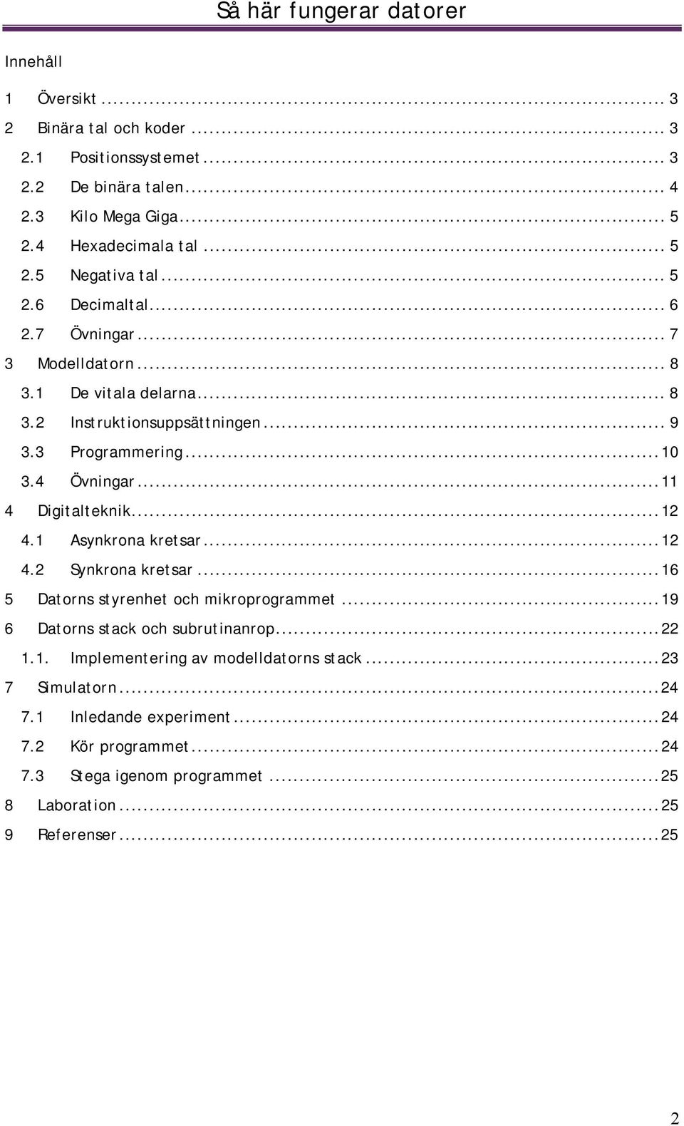 .. 11 4 Digitalteknik... 12 4.1 Asynkrona kretsar... 12 4.2 Synkrona kretsar... 16 5 Datorns styrenhet och mikroprogrammet... 19 6 Datorns stack och subrutinanrop... 22 1.1. Implementering av modelldatorns stack.