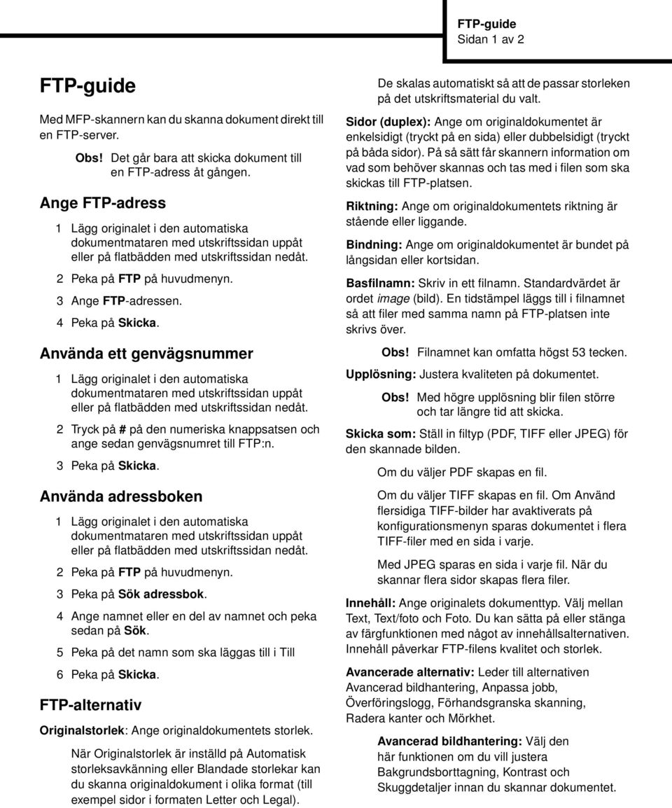 3 Peka på Skicka. Använda adressboken 2 Peka på FTP på huvudmenyn. 3 Peka på Sök adressbok. 4 Ange namnet eller en del av namnet och peka sedan på Sök.