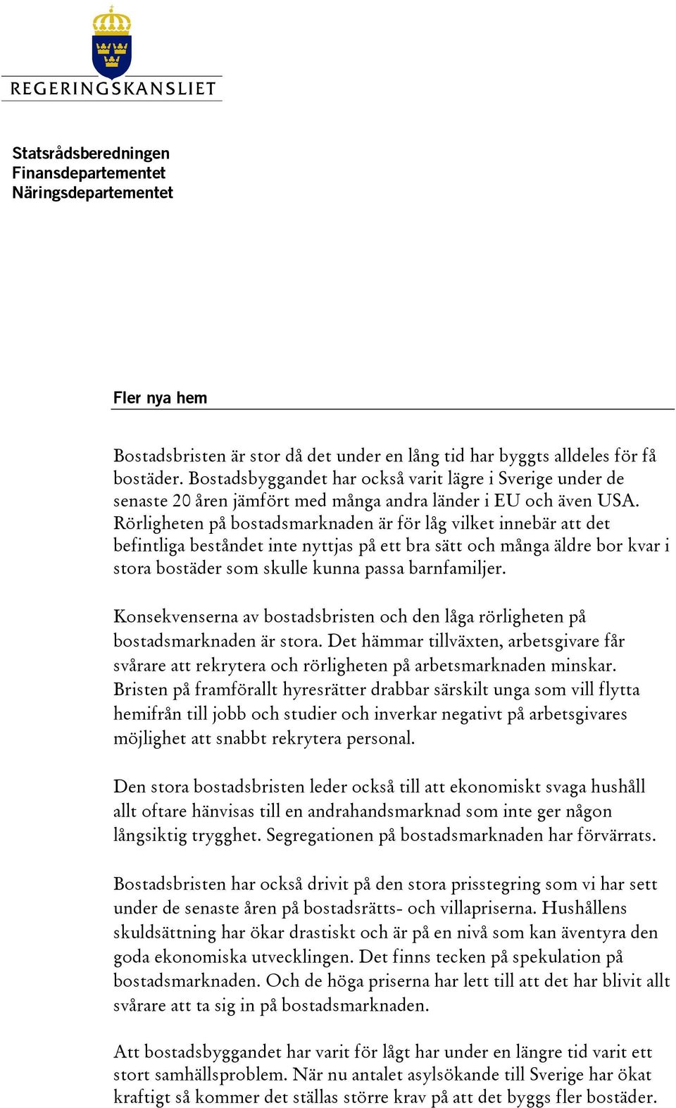 Rörligheten på bostadsmarknaden är för låg vilket innebär att det befintliga beståndet inte nyttjas på ett bra sätt och många äldre bor kvar i stora bostäder som skulle kunna passa barnfamiljer.