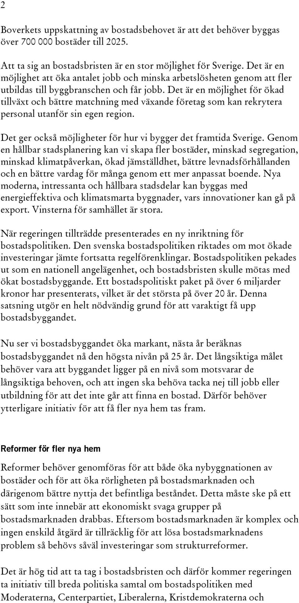 Det är en möjlighet för ökad tillväxt och bättre matchning med växande företag som kan rekrytera personal utanför sin egen region. Det ger också möjligheter för hur vi bygger det framtida Sverige.