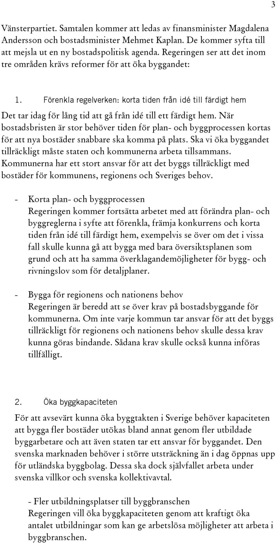 Förenkla regelverken: korta tiden från idé till färdigt hem Det tar idag för lång tid att gå från idé till ett färdigt hem.