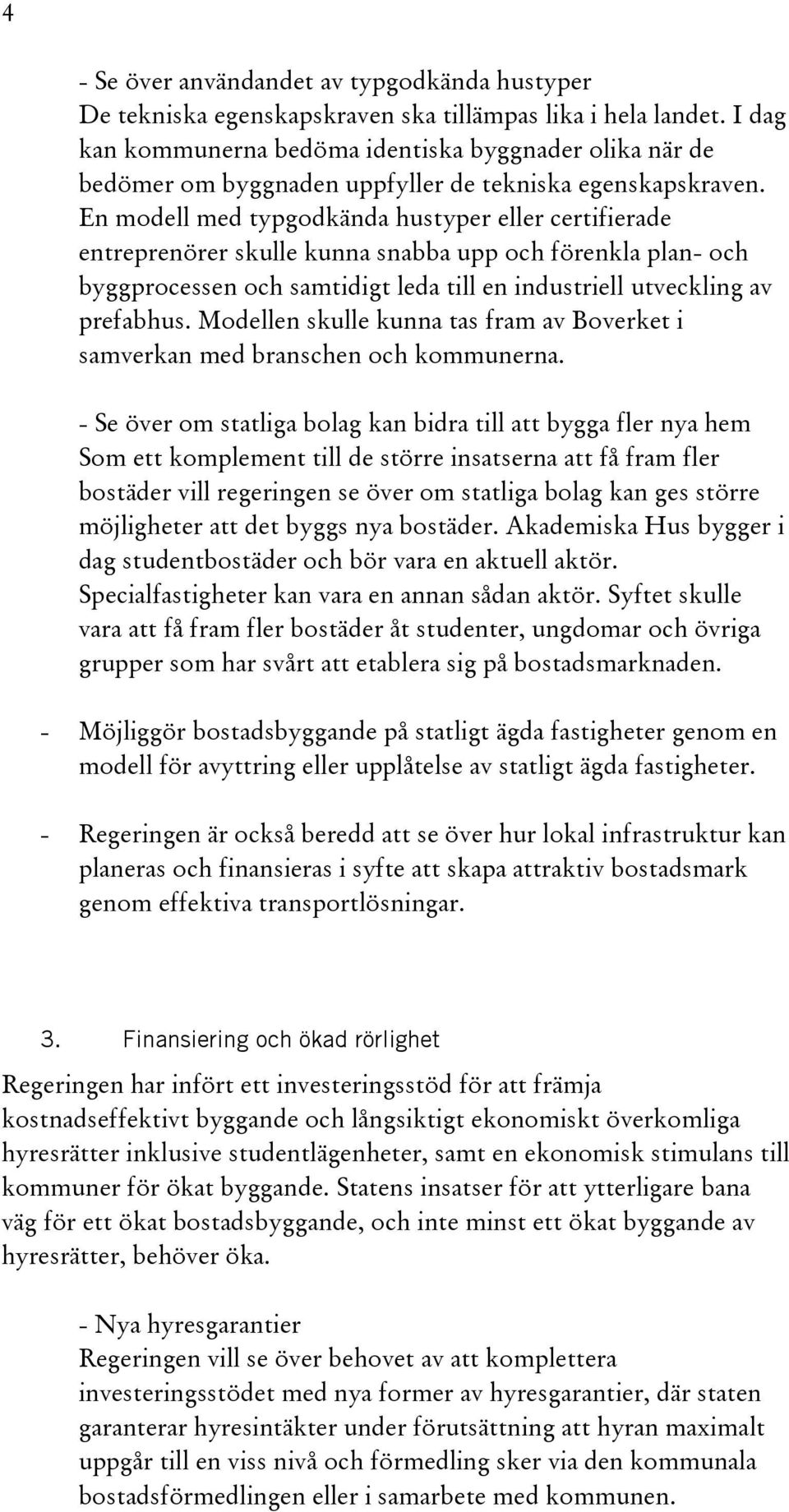 En modell med typgodkända hustyper eller certifierade entreprenörer skulle kunna snabba upp och förenkla plan- och byggprocessen och samtidigt leda till en industriell utveckling av prefabhus.