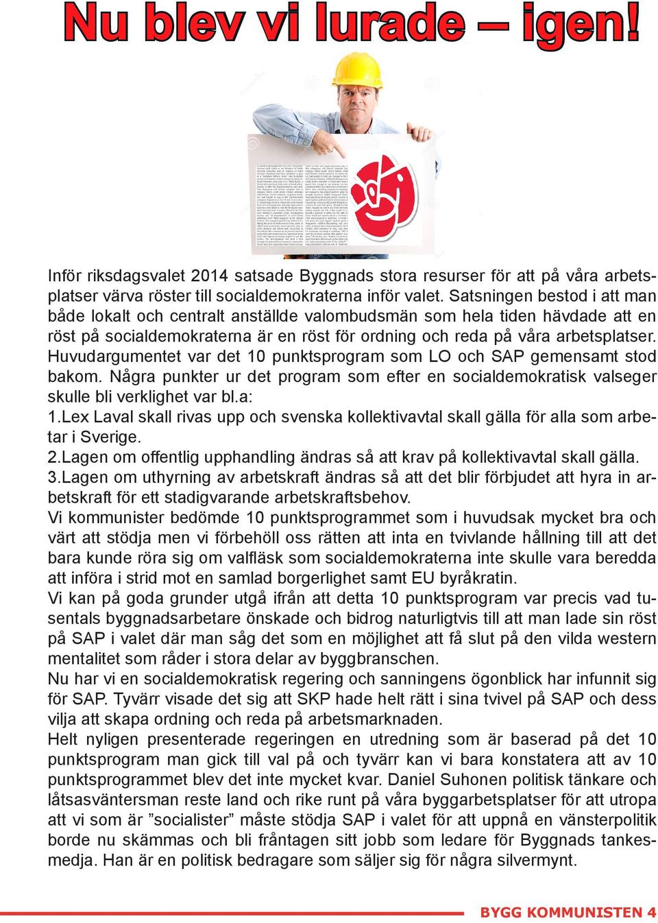 Huvudargumentet var det 10 punktsprogram som LO och SAP gemensamt stod bakom. Några punkter ur det program som efter en socialdemokratisk valseger skulle bli verklighet var bl.a: 1.