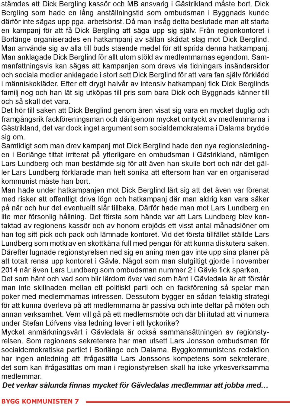 Från regionkontoret i Borlänge organiserades en hatkampanj av sällan skådat slag mot Dick Berglind. Man använde sig av alla till buds stående medel för att sprida denna hatkampanj.