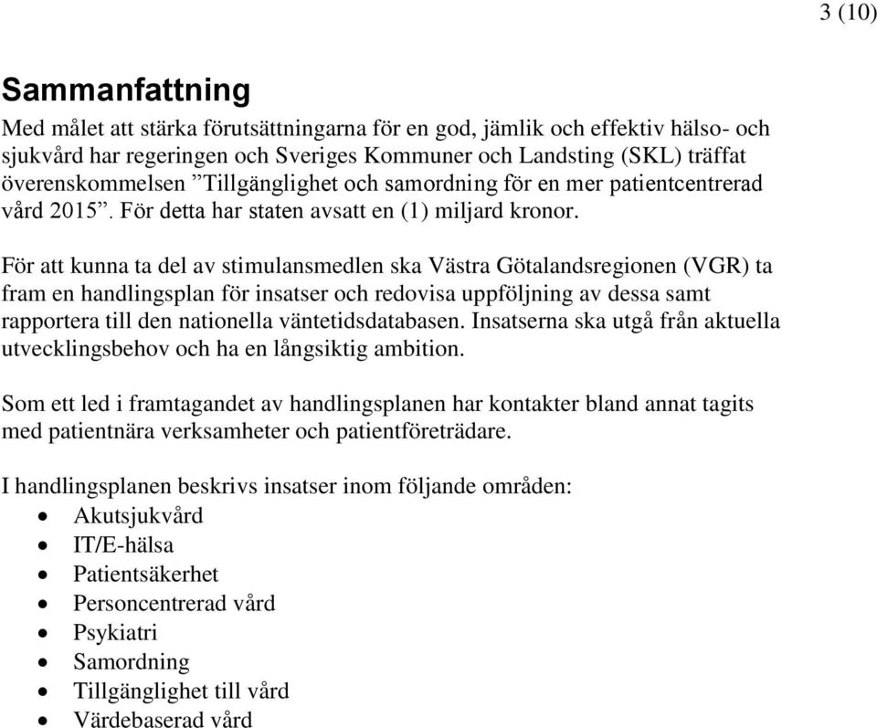 För att kunna ta del av stimulansmedlen ska Västra Götalandsregionen (VGR) ta fram en handlingsplan för insatser och redovisa uppföljning av dessa samt rapportera till den nationella