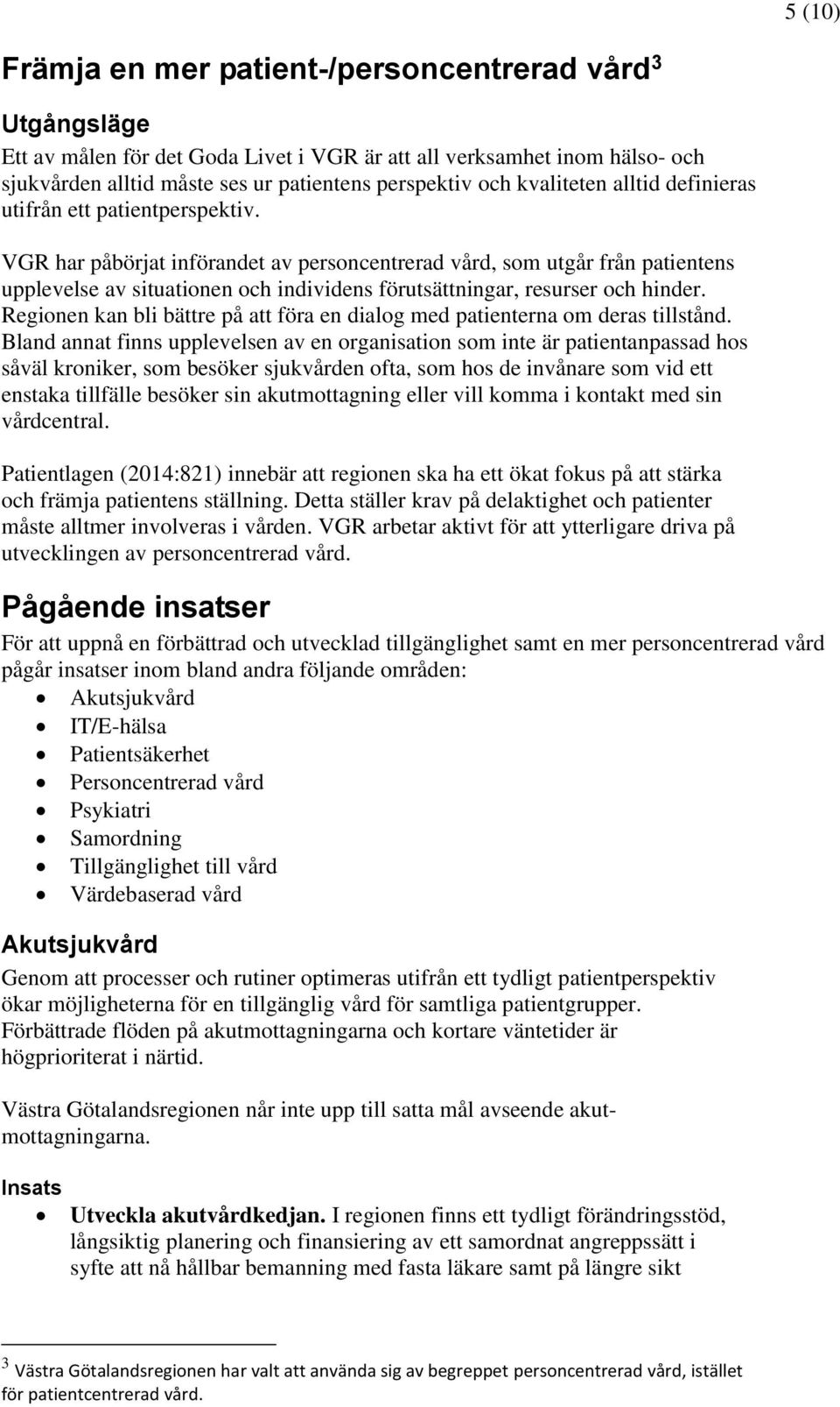 VGR har påbörjat införandet av personcentrerad vård, som utgår från patientens upplevelse av situationen och individens förutsättningar, resurser och hinder.