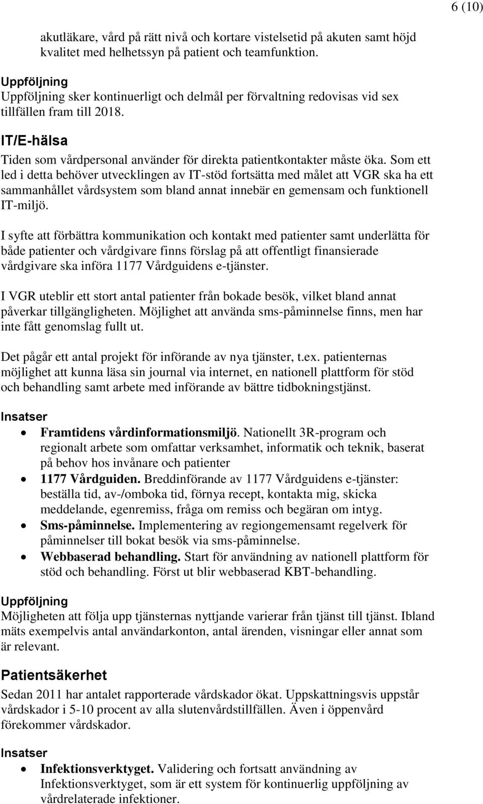 Som ett led i detta behöver utvecklingen av IT-stöd fortsätta med målet att VGR ska ha ett sammanhållet vårdsystem som bland annat innebär en gemensam och funktionell IT-miljö.