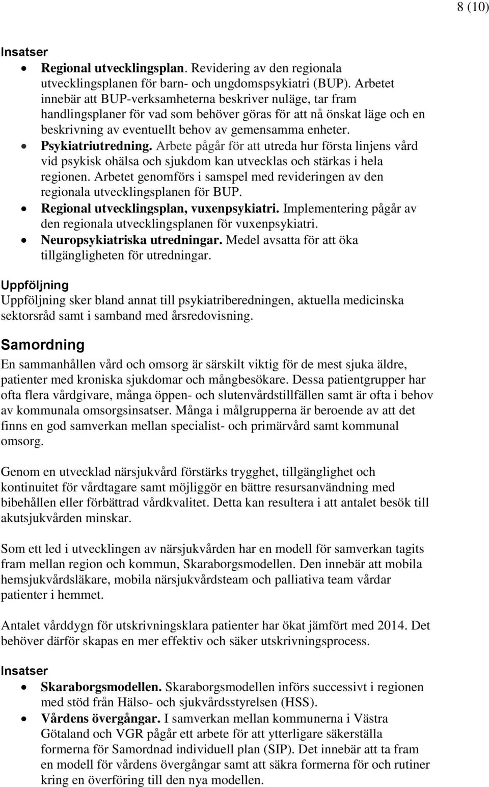 Psykiatriutredning. Arbete pågår för att utreda hur första linjens vård vid psykisk ohälsa och sjukdom kan utvecklas och stärkas i hela regionen.