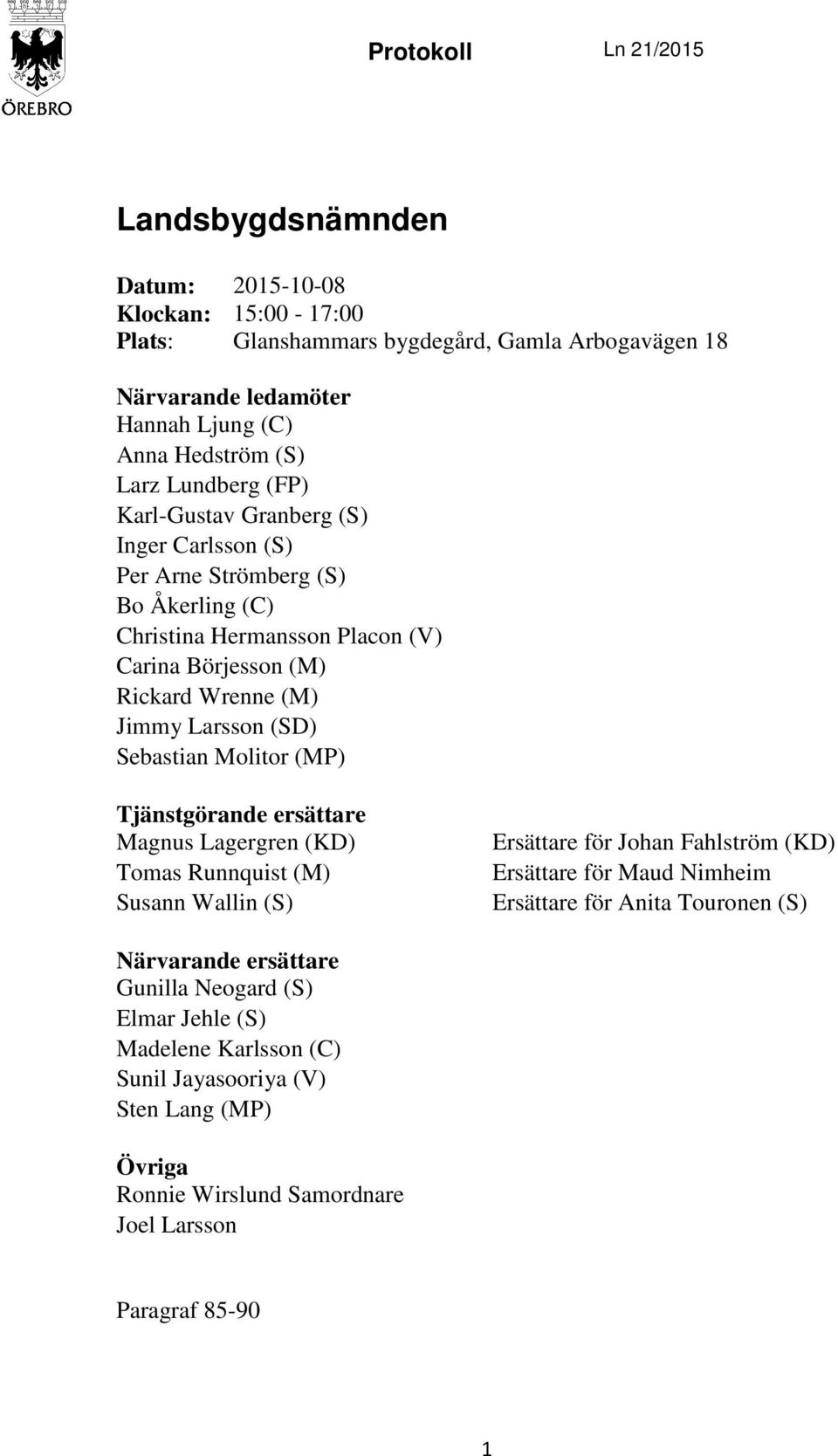 (SD) Sebastian Molitor (MP) Tjänstgörande ersättare Magnus Lagergren (KD) Tomas Runnquist (M) Susann Wallin (S) Ersättare för Johan Fahlström (KD) Ersättare för Maud Nimheim Ersättare för