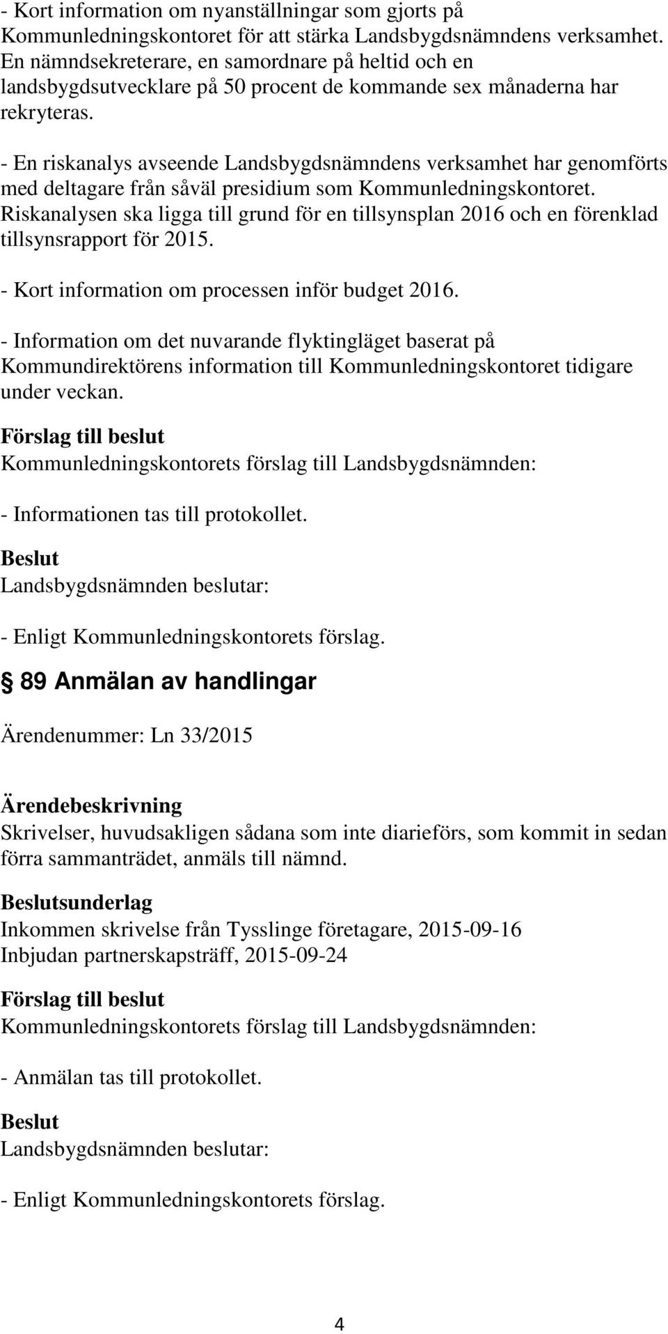 - En riskanalys avseende Landsbygdsnämndens verksamhet har genomförts med deltagare från såväl presidium som Kommunledningskontoret.