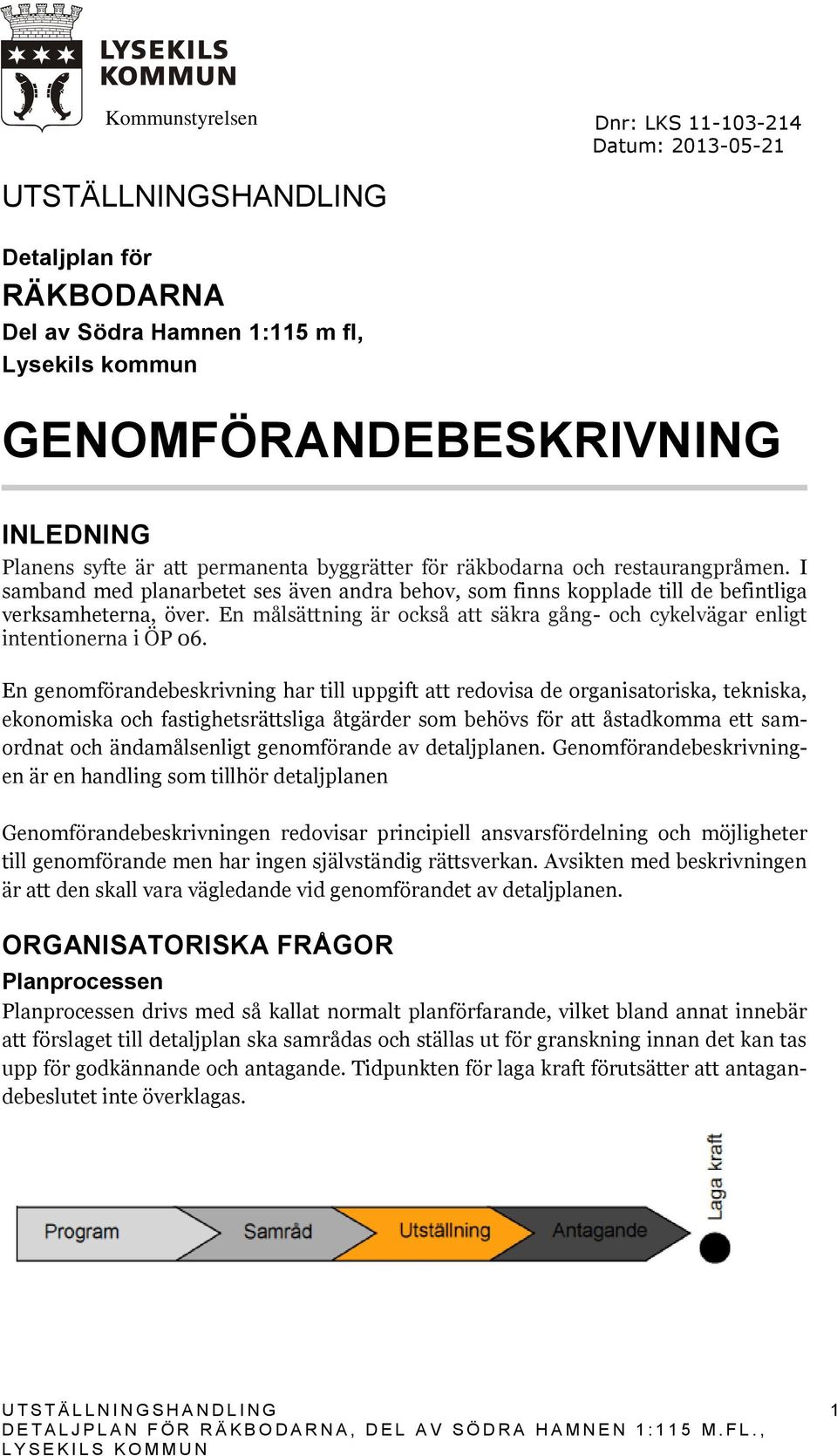 En målsättning är också att säkra gång- och cykelvägar enligt intentionerna i ÖP 06.