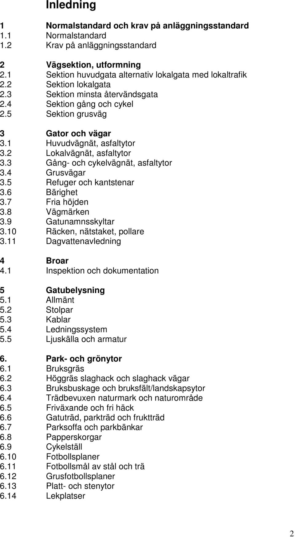 3 Gång- och cykelvägnät, asfaltytor 3.4 Grusvägar 3.5 Refuger och kantstenar 3.6 Bärighet 3.7 Fria höjden 3.8 Vägmärken 3.9 Gatunamnsskyltar 3.10 Räcken, nätstaket, pollare 3.