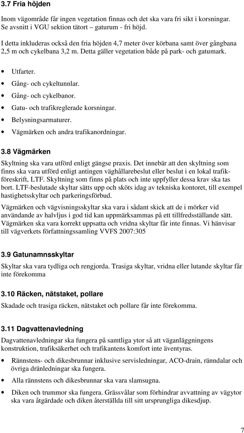 Gång- och cykelbanor. Gatu- och trafikreglerade korsningar. Belysningsarmaturer. Vägmärken och andra trafikanordningar. 3.8 Vägmärken Skyltning ska vara utförd enligt gängse praxis.