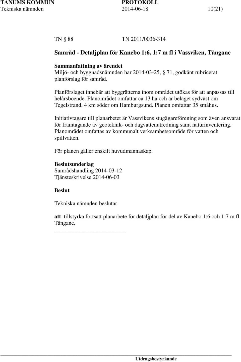 Planområdet omfattar ca 13 ha och är beläget sydväst om Tegelstrand, 4 km söder om Hamburgsund. Planen omfattar 35 småhus.