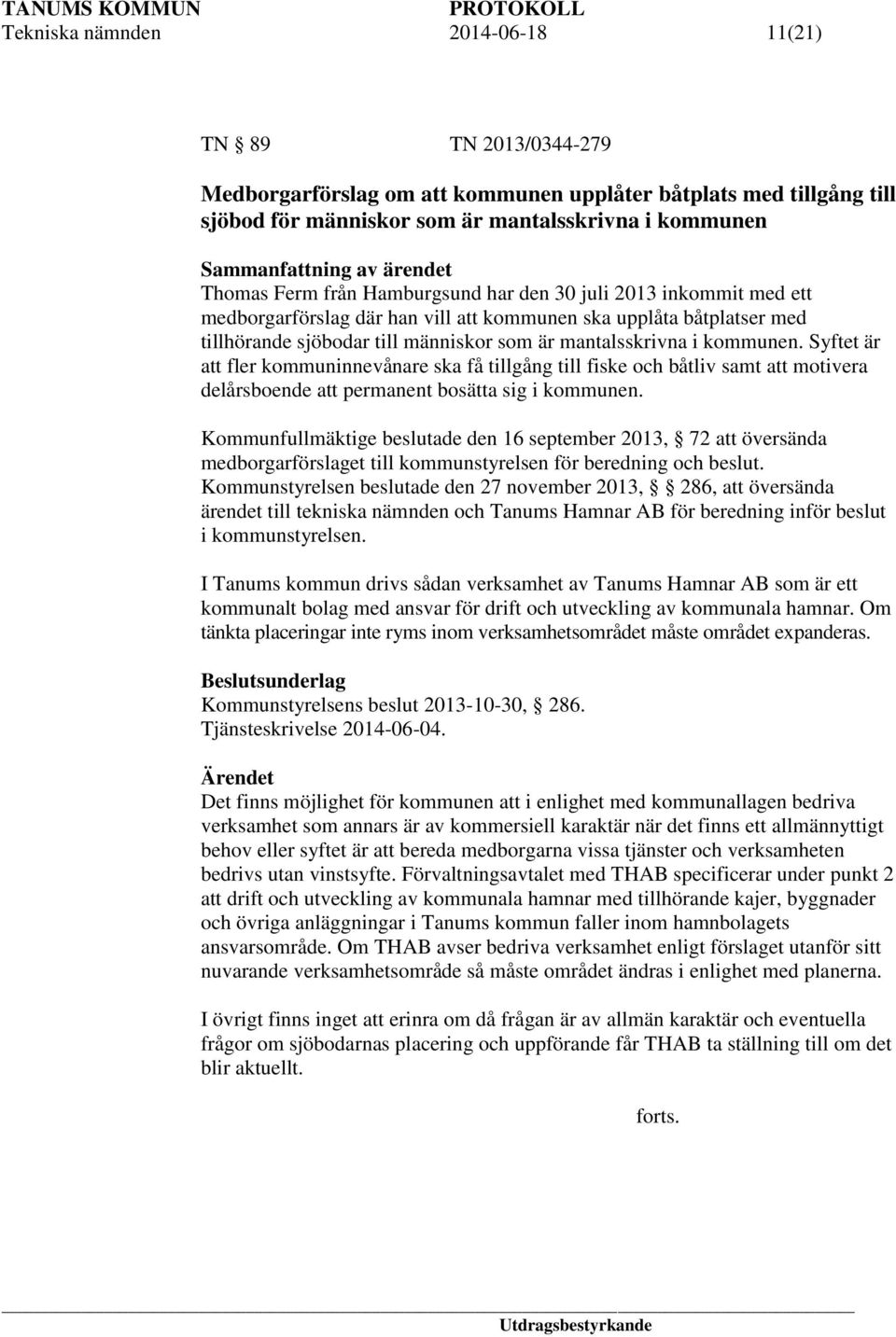 mantalsskrivna i kommunen. Syftet är att fler kommuninnevånare ska få tillgång till fiske och båtliv samt att motivera delårsboende att permanent bosätta sig i kommunen.