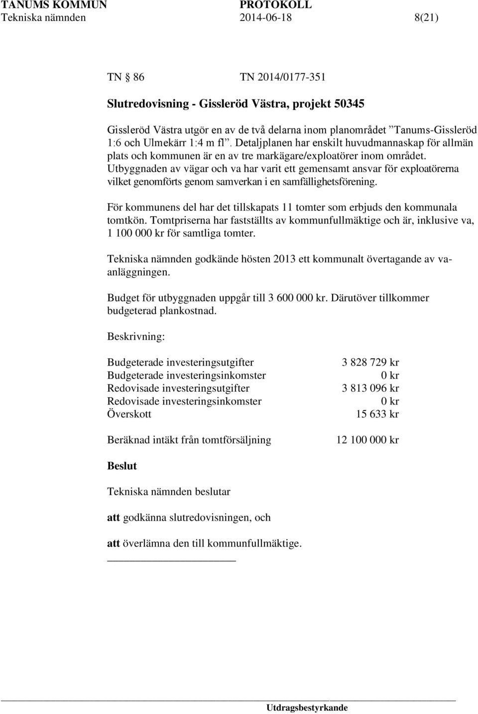 Utbyggnaden av vägar och va har varit ett gemensamt ansvar för exploatörerna vilket genomförts genom samverkan i en samfällighetsförening.