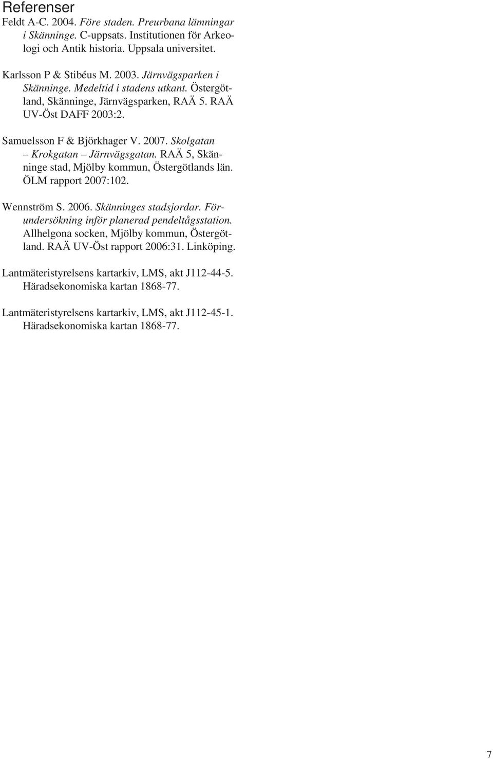 RAÄ 5, Skänninge stad, Mjölby kommun, Östergötlands län. ÖLM rapport 2007:102. Wennström S. 2006. Skänninges stadsjordar. Förundersökning inför planerad pendeltågsstation.