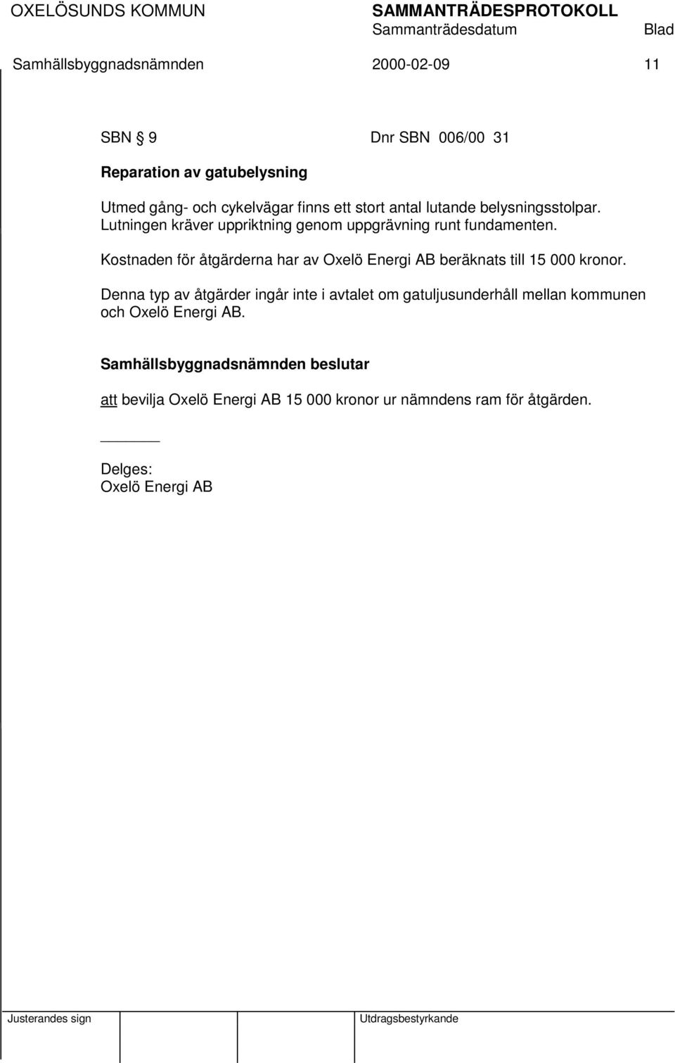Kostnaden för åtgärderna har av Oxelö Energi AB beräknats till 15 000 kronor.