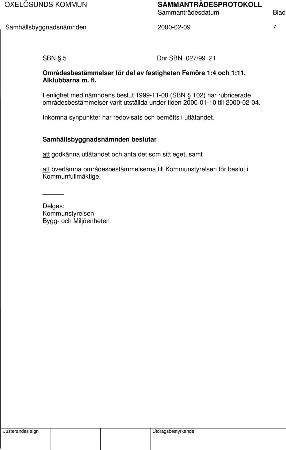 I enlighet med nämndens beslut 1999-11-08 (SBN 102) har rubricerade områdesbestämmelser varit utställda under tiden 2000-01-10 till