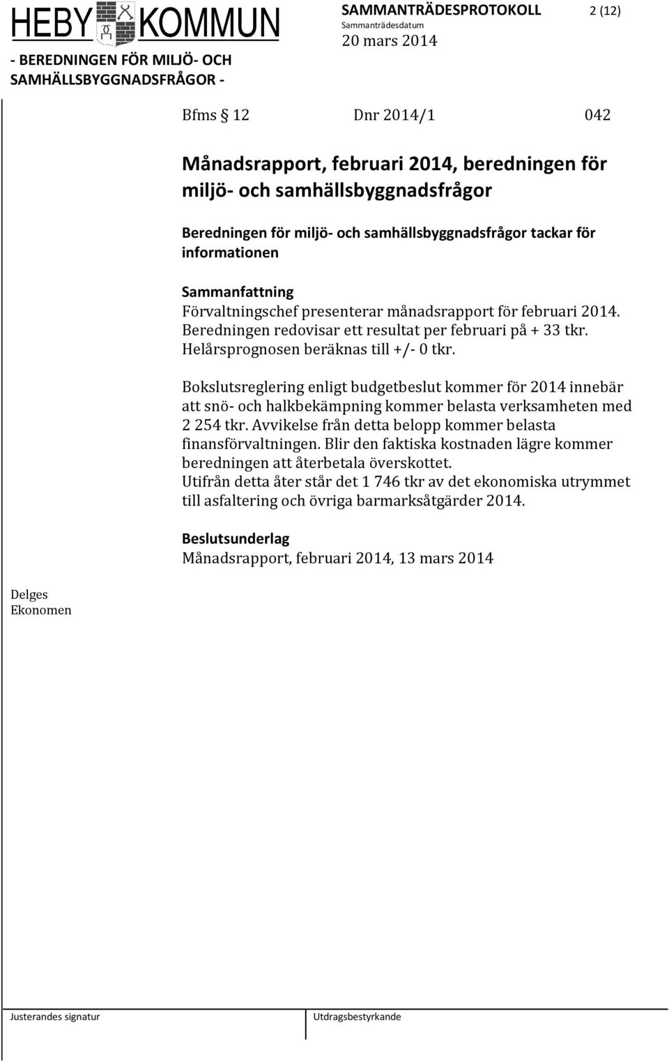 Bokslutsreglering enligt budgetbeslut kommer för 2014 innebär att snö- och halkbekämpning kommer belasta verksamheten med 2 254 tkr. Avvikelse från detta belopp kommer belasta finansförvaltningen.