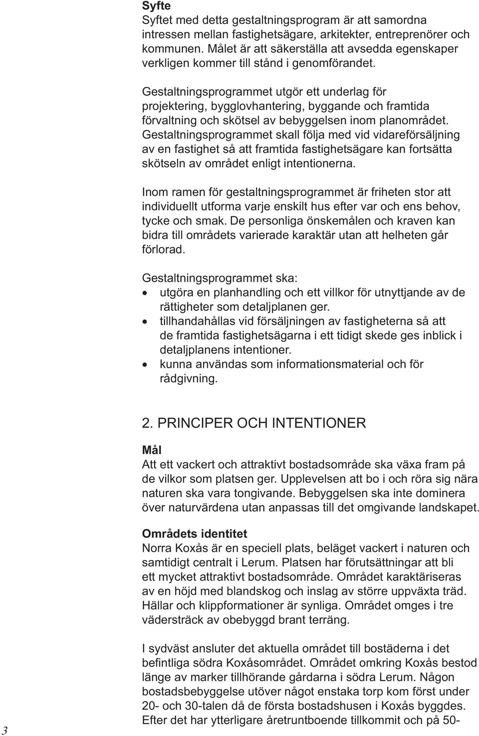 Gestaltningsprogrammet utgör ett underlag för projektering, bygglovhantering, byggande och framtida förvaltning och skötsel av bebyggelsen inom planområdet.