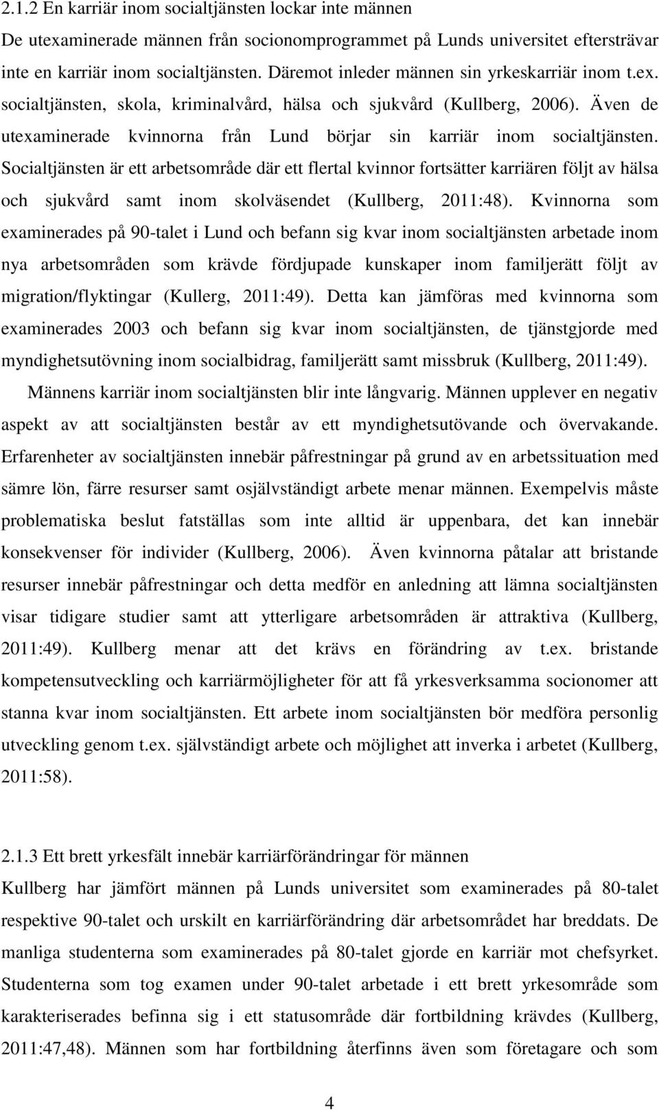Även de utexaminerade kvinnorna från Lund börjar sin karriär inom socialtjänsten.
