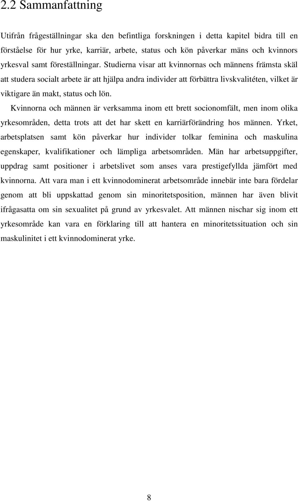 Studierna visar att kvinnornas och männens främsta skäl att studera socialt arbete är att hjälpa andra individer att förbättra livskvalitéten, vilket är viktigare än makt, status och lön.