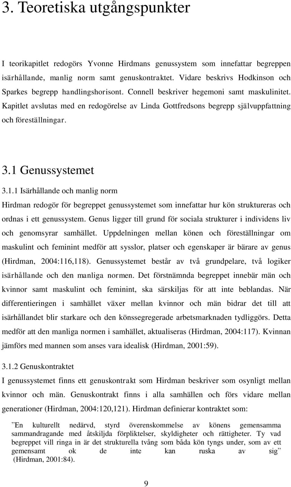 Kapitlet avslutas med en redogörelse av Linda Gottfredsons begrepp självuppfattning och föreställningar. 3.1 